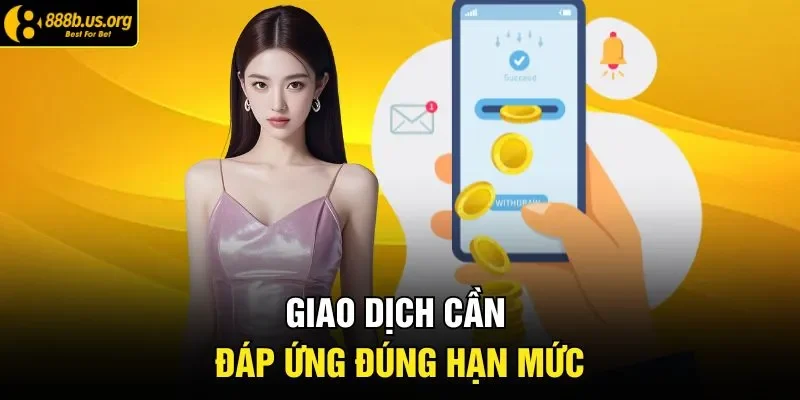 Giao dịch cần đáp ứng đúng hạn mức 