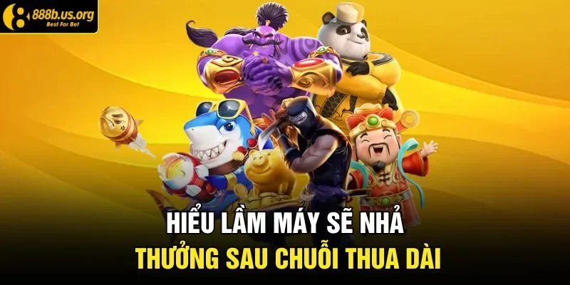 Hiểu lầm máy sẽ nhả thưởng sau chuỗi thua dài