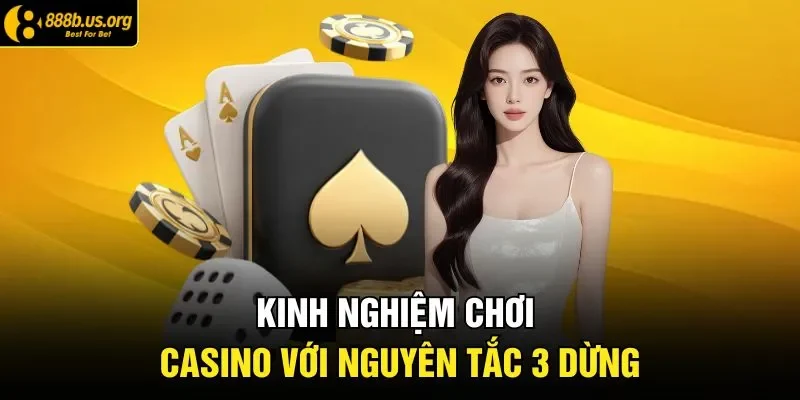 Kinh nghiệm chơi casino với nguyên tắc 3 dừng 