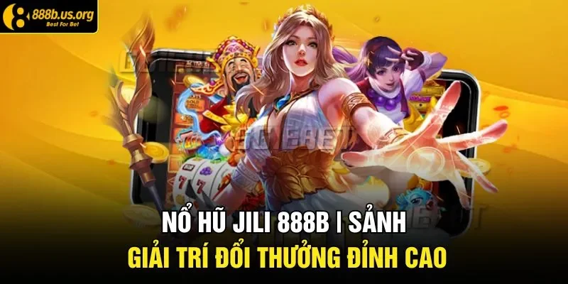 Nổ Hũ JILI | Sảnh Game Slot Đổi Thưởng Đáng Thử 2026