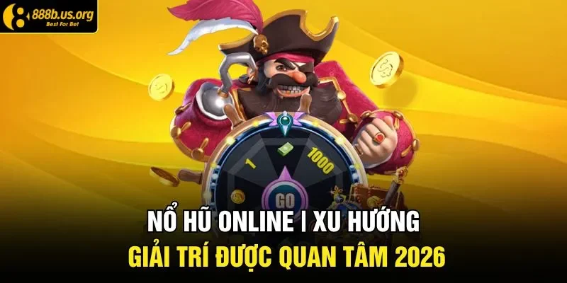 Nổ Hũ Online | Trào Lưu Giải Trí Thu Hút Người Chơi 2026