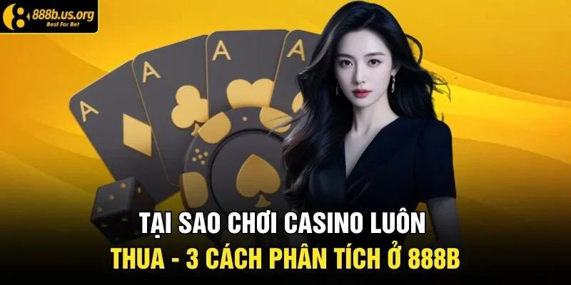 Tại Sao Chơi Casino Luôn Thua - 3 Cách Phân Tích Ở 888BTại Sao Chơi Casino Luôn Thua - 3 Cách Phân Tích Ở 888B