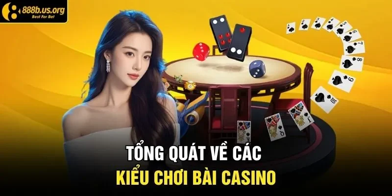 Tổng quát về các kiểu chơi bài casino