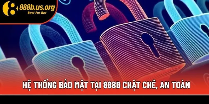 Hệ thống bảo mật tại 888b chặt chẽ, an toàn