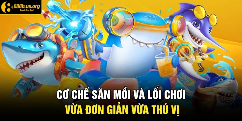 Cơ chế săn mồi và lối chơi vừa đơn giản vừa thú vị