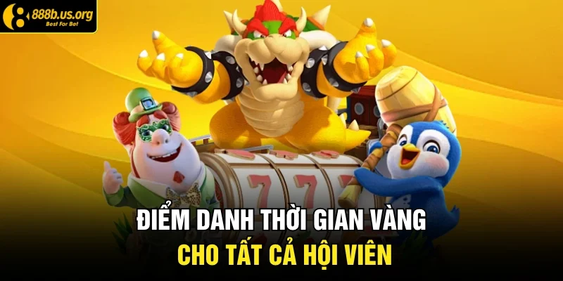 Điểm danh thời gian vàng cho tất cả hội viên