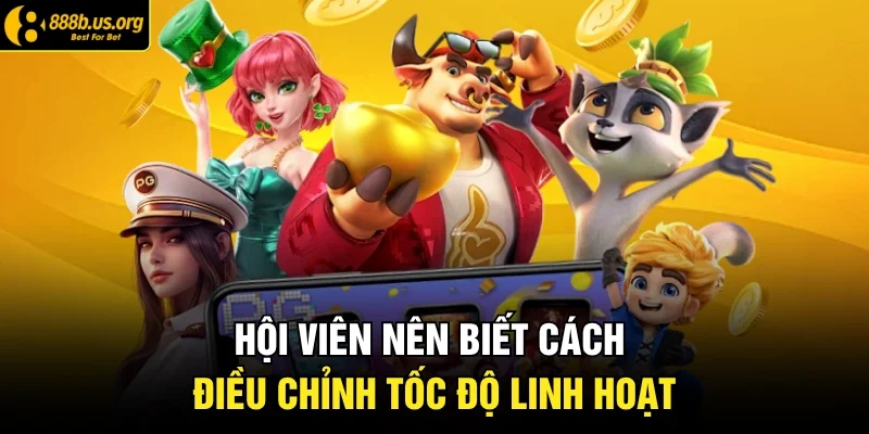 Hội viên nên biết cách điều chỉnh tốc độ linh hoạt