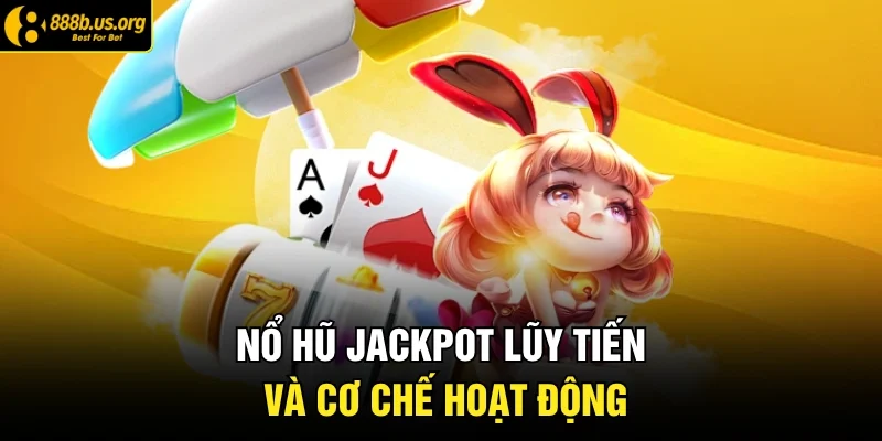 Nổ hũ Jackpot lũy tiến và cơ chế hoạt động 