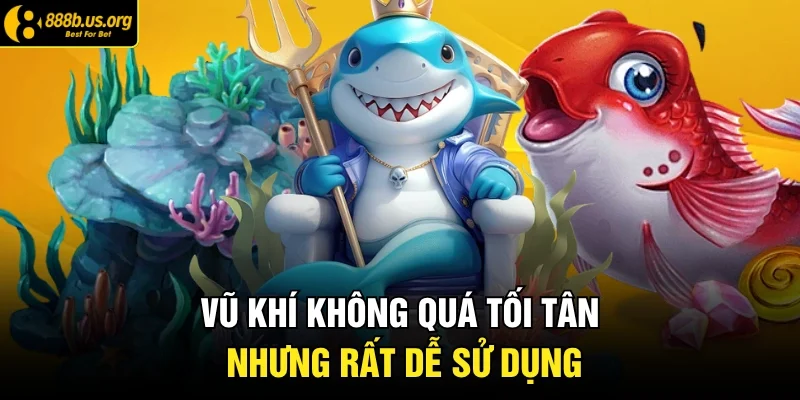 Vũ khí không quá tối tân nhưng rất dễ sử dụng
